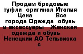 Продам бредовые туфли, оригинал Италия › Цена ­ 8 500 - Все города Одежда, обувь и аксессуары » Женская одежда и обувь   . Ненецкий АО,Тельвиска с.